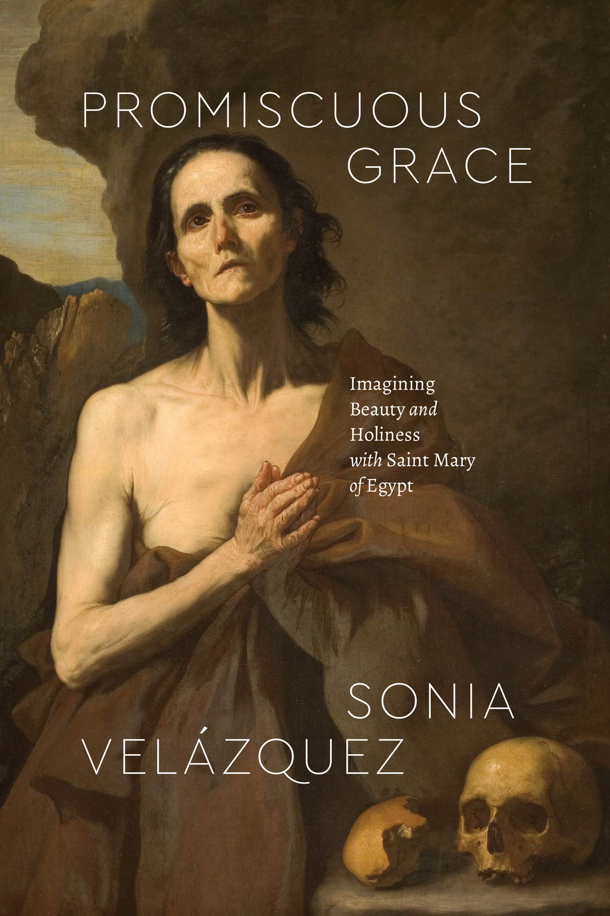 Book cover for Promiscuous Grace: Imagining Beauty and Holiness with Saint Mary of Egypt by Sonia Velázquez. The background of the cover is an oil painting of a woman standing next to a human skull. The woman has a sunken face, covered in shadows and is wearing a cloth robe over one shoulder. 